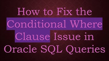 How to Fix the Conditional Where Clause Issue in Oracle SQL Queries