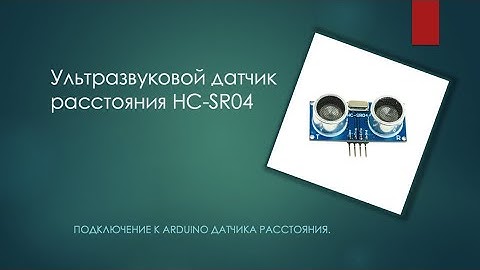 Ардуино, практикум. Ультразвуковой датчик расстояния HC-SR04. Видео к презентации