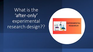 Experimental Study Design - What is the 'After Only' research design??