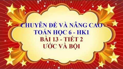 Toán học lớp 6 - Cơ bản và nâng cao - Bài 13 - Ước và Bội - Tiết 2