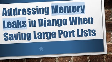 Addressing Memory Leaks in Django When Saving Large Port Lists