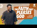 The Faith That Pleases God | The Well Church | Victor Ehiemere