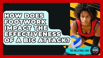 How Does Footwork Impact The Effectiveness Of A Bic Attack? - The Volleyball Hub
