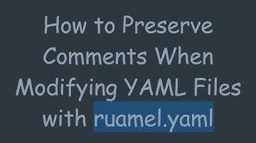 How to Preserve Comments When Modifying YAML Files with ruamel.yaml