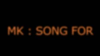 MK : Song For