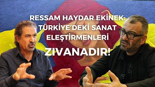 2. Bölüm - RESSAM HAYDAR EKİNEK: TÜRKİYE’DEKİ SANAT ELEŞTİRMENLERİ ZIVANADIR!