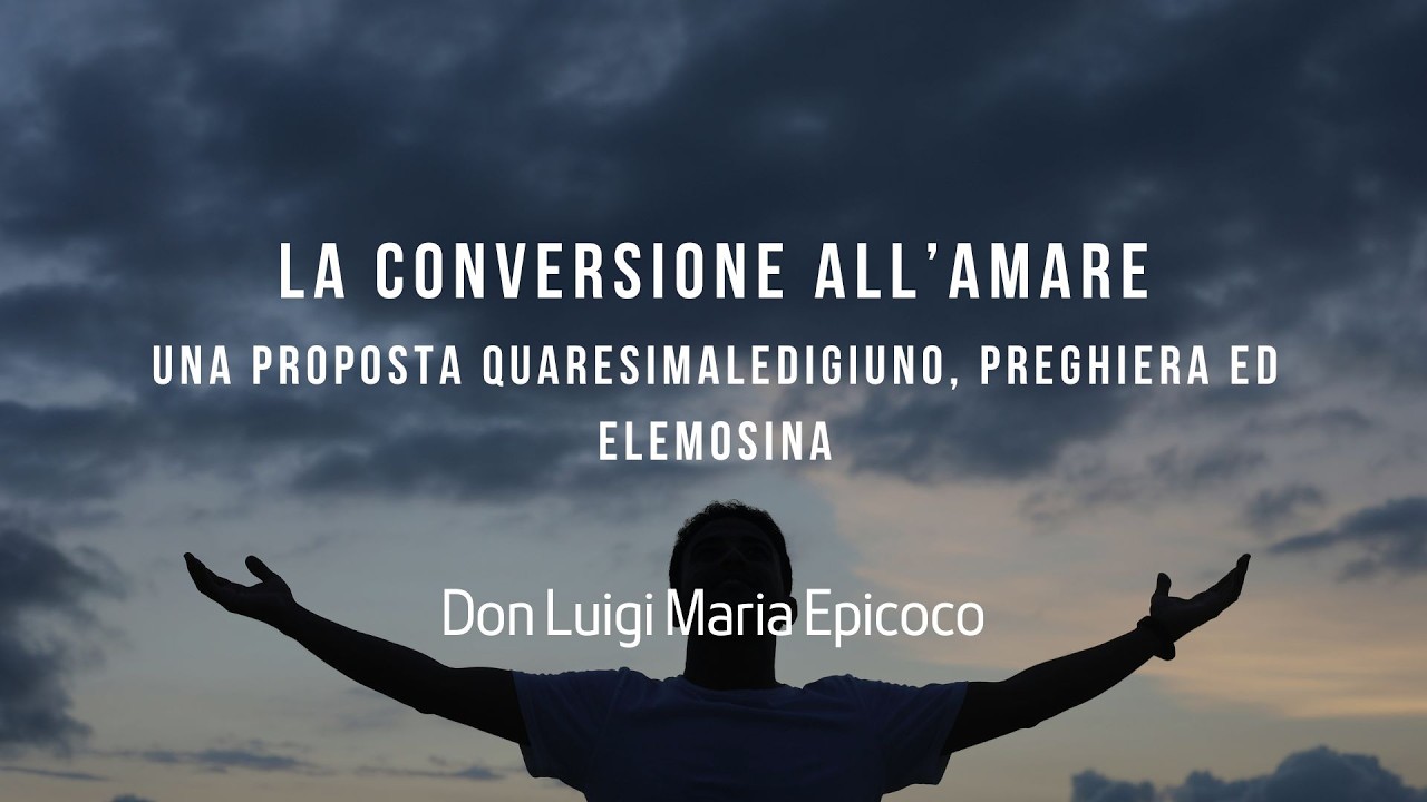 “La conversione all’amare”. Una proposta quaresimale Don Luigi Maria Epicoco
