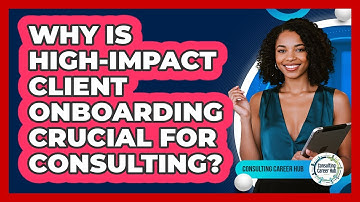 Why Is High-impact Client Onboarding Crucial For Consulting? - Consulting Career Hub