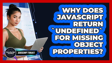 Why Does JavaScript Return `undefined` For Missing Object Properties? - JavaScript Toolkit