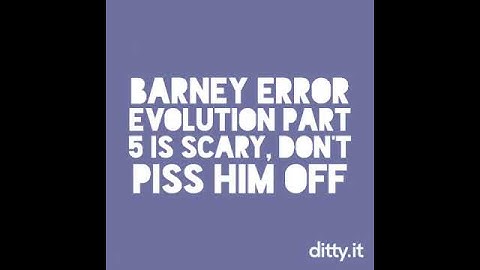 Barney error Evolution part 5 song
