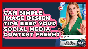 Can Simple Image Design Tips Keep Your Social Media Content Fresh? - Social Media Business Playbook