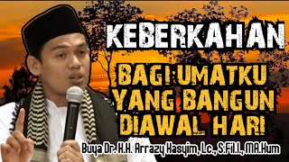 KEBERKAHAN BAGI UMATKU YANG BANGUN DIAWAL HARI - BUYA ARRAZY HASYIM