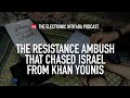 The resistance ambush that chased israel from khan younis with jon elmer