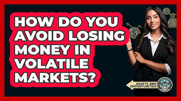 How Do You Avoid Losing Money In Volatile Markets? - AssetsandOpportunity.org