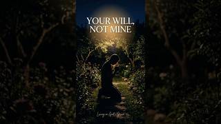 Not My Will, But Yours — Even Tonight #Surrender