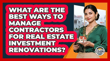 What Are The Best Ways To Manage Contractors For Real Estate Investment Renovations?
