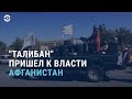 "Талибан" пришёл к власти в Афганистане | АЗИЯ | 16.08.21