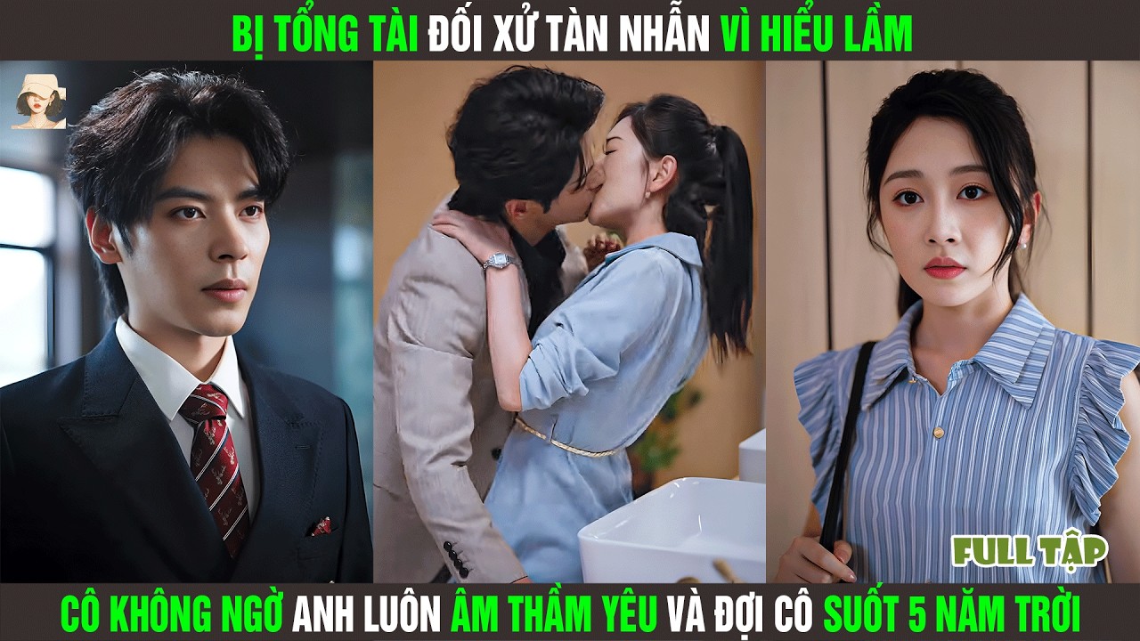 Bị Tổng Tài Đối Xử Tàn Nhẫn Vì Hiểu Lầm, Cô Không Ngờ Anh Luôn Âm Thầm Yêu Và Đợi Cô Suốt 5 Năm Trời