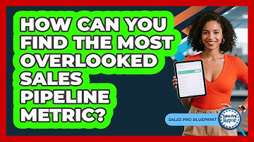 How Can You Find The Most Overlooked Sales Pipeline Metric? - Sales Pro Blueprint