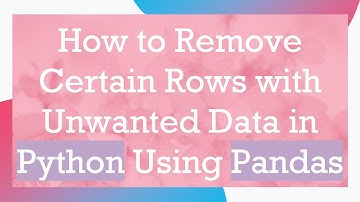 How to Remove Certain Rows with Unwanted Data in Python Using Pandas