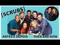 SCRUBS - Elenco antes e depois | Cast then and now | Casting avant et après