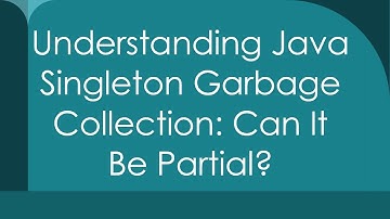 Understanding Java Singleton Garbage Collection: Can It Be Partial?