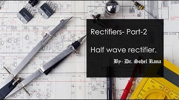 Rectifiers : Half wave rectifier Part 2