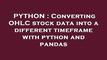 PYTHON : Converting OHLC stock data into a different timeframe with python and pandas