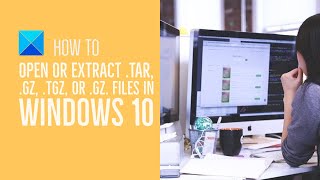 How to open or extract .TAR.GZ, .TGZ or .GZ. Files in Windows 10 screenshot 2