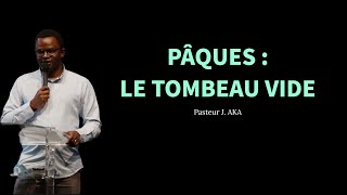 Pâques : Le tombeau vide - Pasteur J. Aka