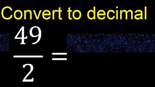 Convert 49/2 to decimal . How To Convert Decimals to Fractions
