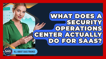 What Does A Security Operations Center Actually Do For SaaS? - All About SaaS Finance