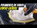 POLIMENTO DE FAROL CURSO GRÁTIS!