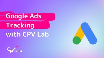 Google Ads - campaign setup with CPV Lab and CPV One tracker