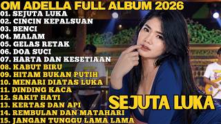 SEJUTA LUKA - CINCIN KEPALSUAN - BENCI - MALAM || OM ADELLA TERBARU FULL ALBUM 2026