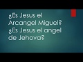 Es Jesus el Arcangel Miguel ? Es el Angel de Jehova?