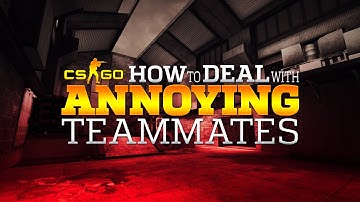 CS:GO - How to Deal with Annoying Teammates