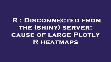 R : Disconnected from the (shiny) server: cause of large Plotly R heatmaps