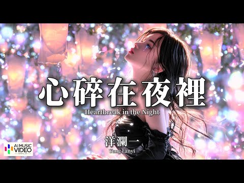 【高清MV】洋瀾一 - 心碎在夜裡【Pinyin + Eng Sub | AI音樂視頻 | 繁體拼音英文動態字幕】Yang Lan Yi【洋澜一 - 心碎在夜里】
