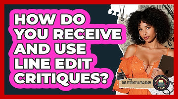 How Do You Receive And Use Line Edit Critiques? - The Storytellers Room