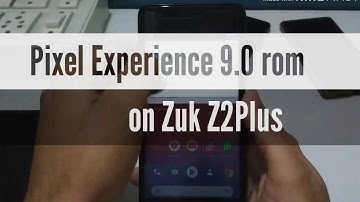 Flashing Pixel Experience 9.0 rom on Zuk Z2 Plus