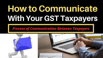 how to communicate with gst taxpayers|process of communication between taxpayers