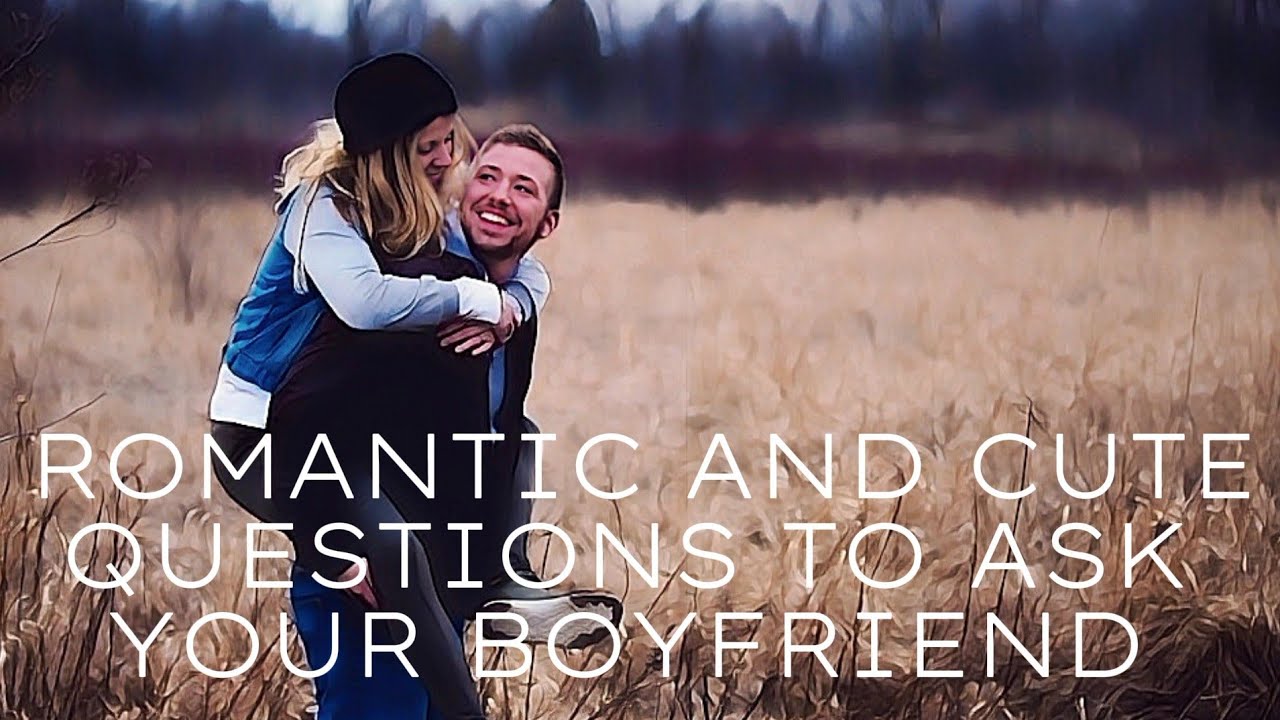 10 Romantic and Cute Questions to ask your boyfriend.. Questions ...