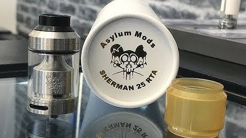 Sherman 25mm RTA By Asylum Mods Review: This is one of the best rebuildable tanks I,ve used to date