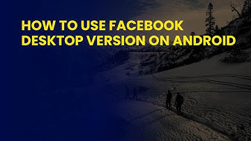 How to Use Facebook Desktop Version on Android