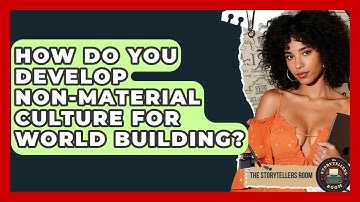 How Do You Develop Non-material Culture For World Building? - The Storytellers Room