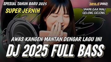 AWAS KANGEN MANTAN DENGAR LAGU INI | DJ FULL BASS CEK SOUND SPESIAL TAHUN BARU 2025 (MHLS PRO)