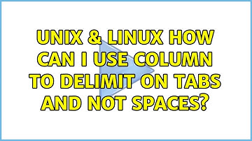 Unix & Linux: How can I use column to delimit on tabs and not spaces? (4 Solutions!!)
