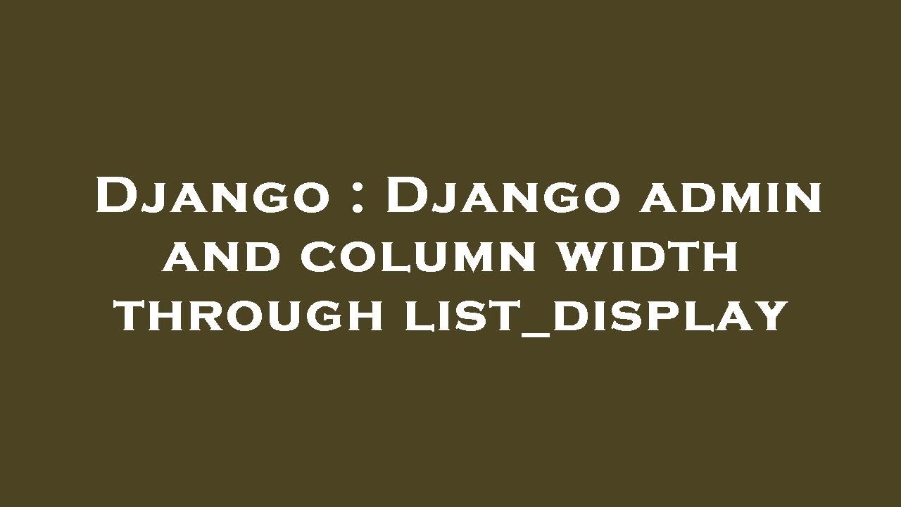 Django : Django admin and column width through list_display - YouTube