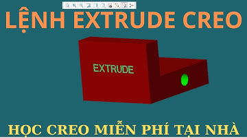 CÁC DẠNG LỆNH EXTRUDE | Extrude Creo Parametric